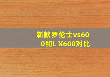 新款罗伦士vs600和L X600对比